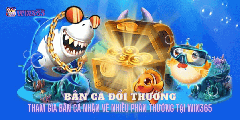 bắn cá đổi thưởng tại win365