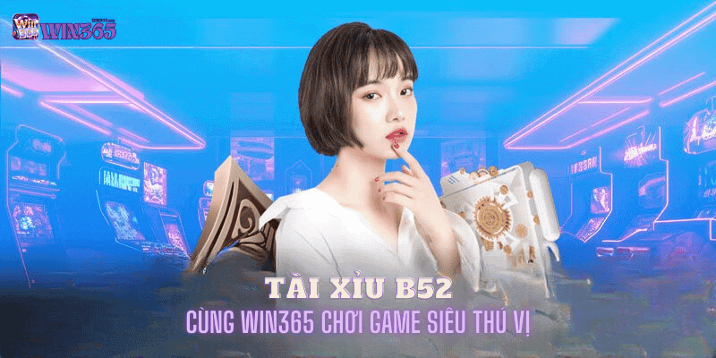 tài xỉu b52 tại win365